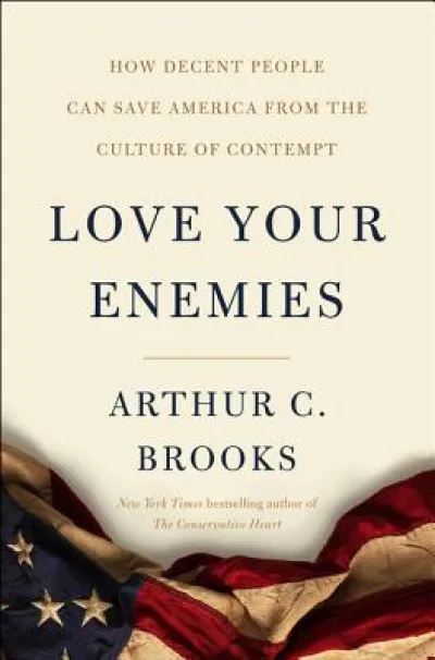Love Your Enemies: How Decent People Can Save America from Our Culture of Contempt
