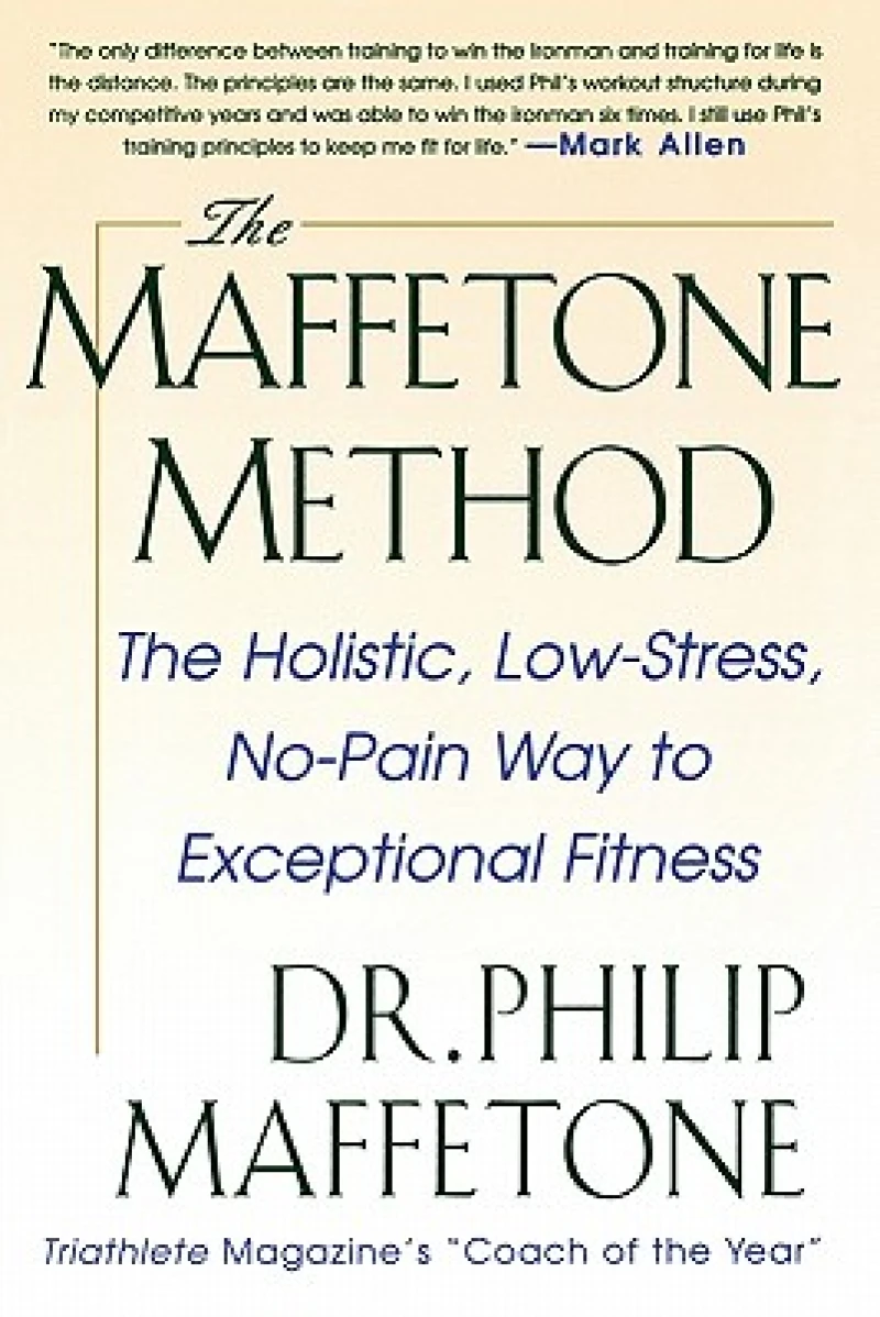 The Maffetone Method:  The Holistic,  Low-Stress, No-Pain Way to Exceptional Fitness