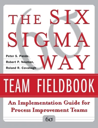 The Six Sigma Way Team Fieldbook: An Implementation Guide for Process Improvement Teams