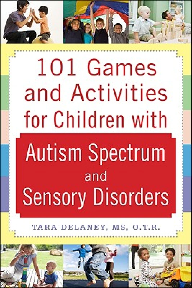 101 Games and Activities for Children With Autism, Asperger’s and Sensory Processing Disorders