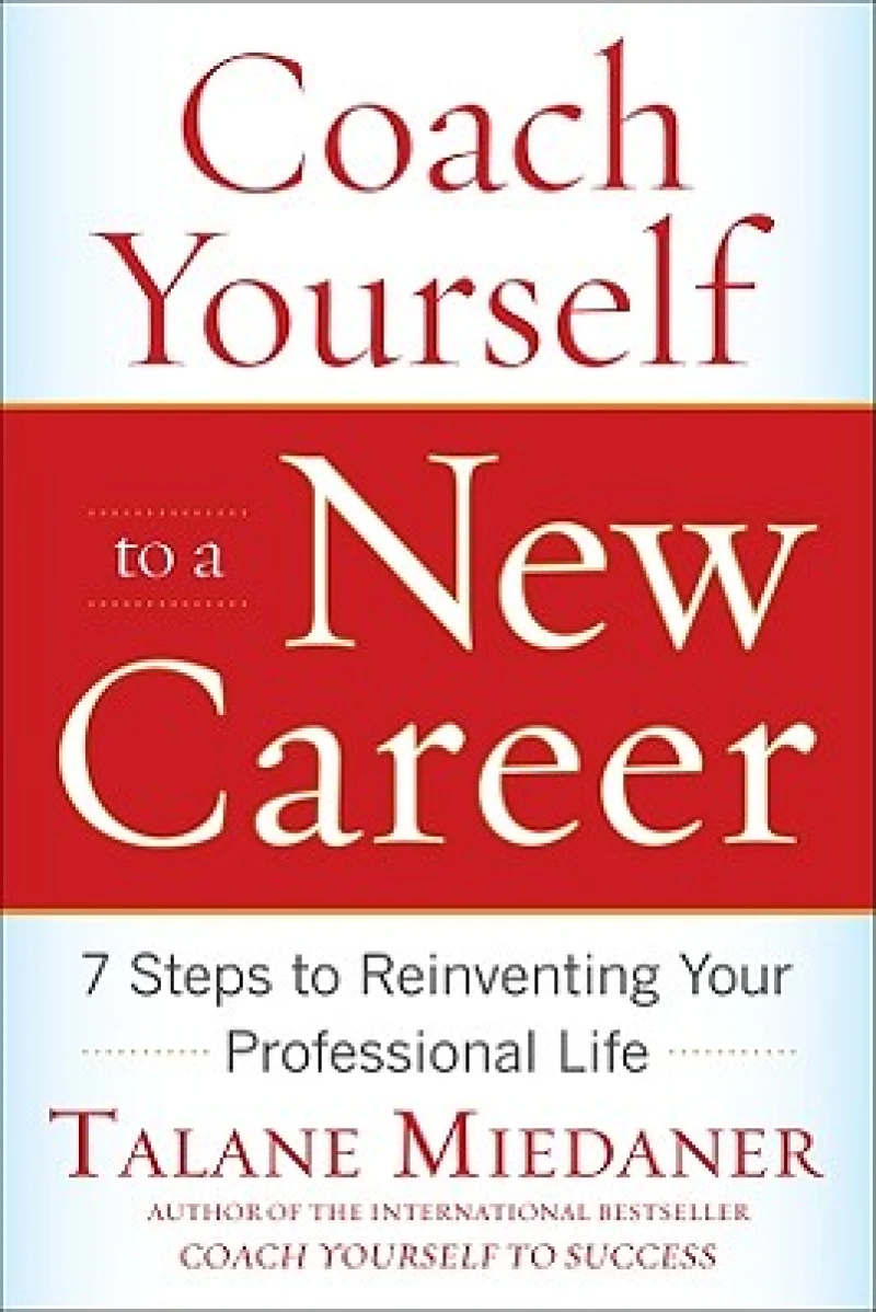 Coach Yourself to a New Career: 7 Steps to Reinventing Your Professional Life