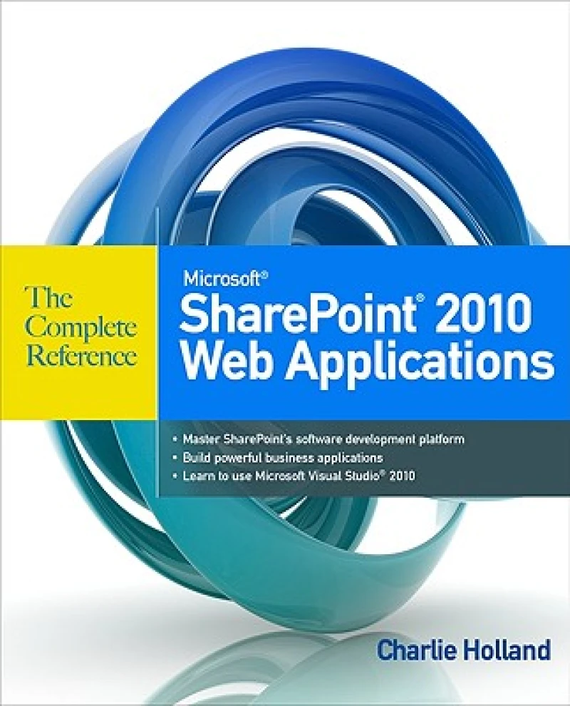 Microsoft SharePoint 2010 Web Applications The Complete Reference