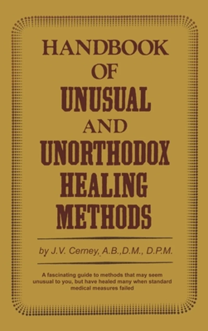 Handbook of Unusual and Unorthodox Healing Methods