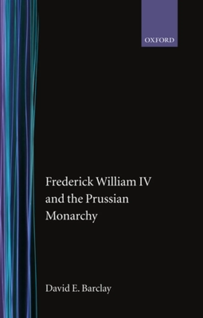 Frederick William IV and the Prussian Monarchy 1840-1861