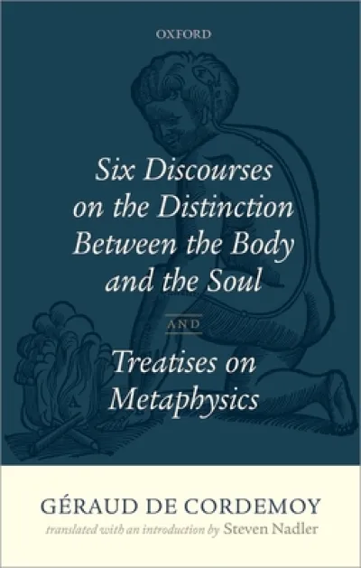 Geraud de Cordemoy: Six Discourses on the Distinction between the Body and the Soul