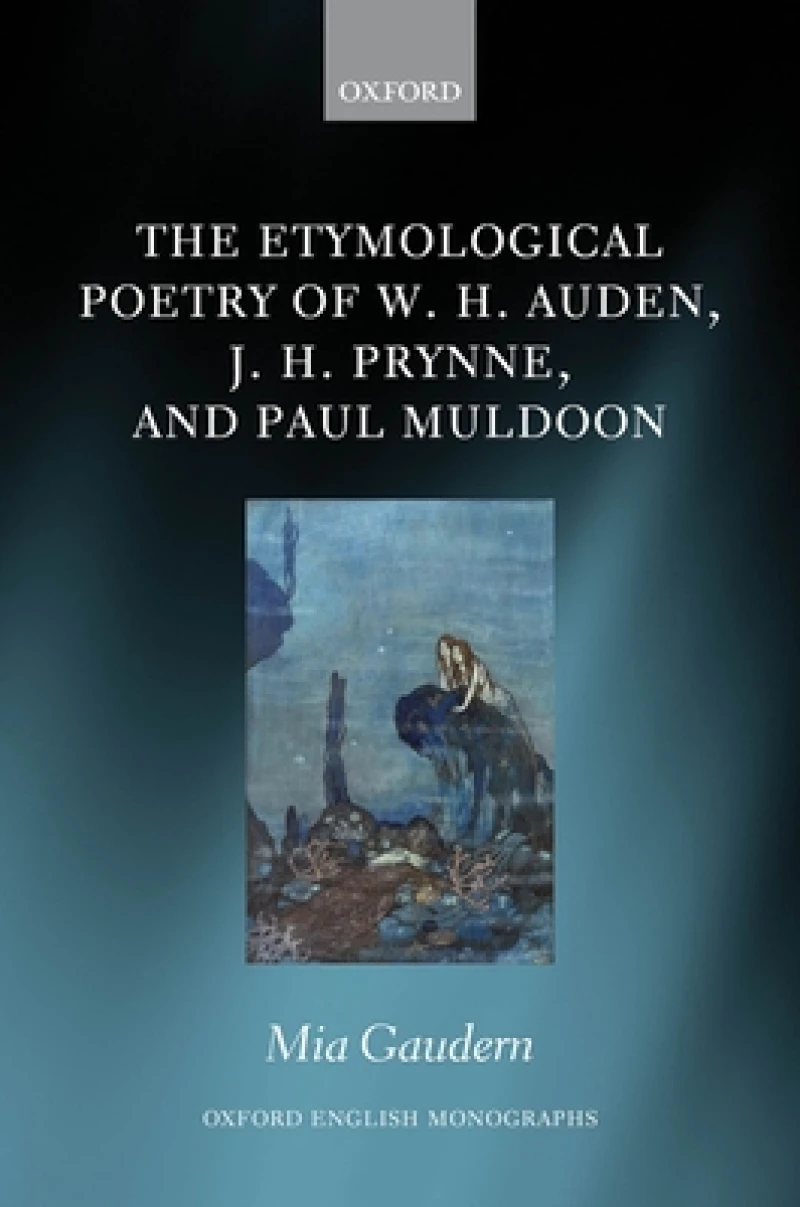 The Etymological Poetry of W. H. Auden, J. H. Prynne, and Paul Muldoon