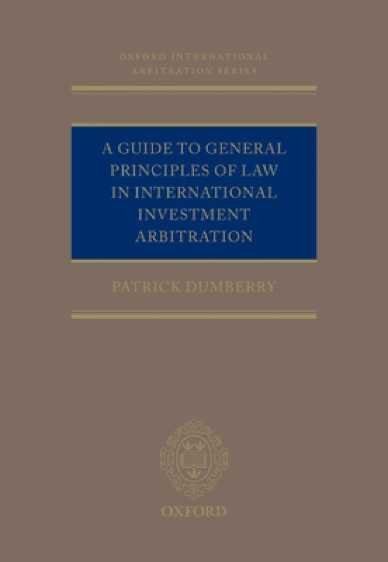 A Guide to General Principles of Law in International Investment Arbitration
