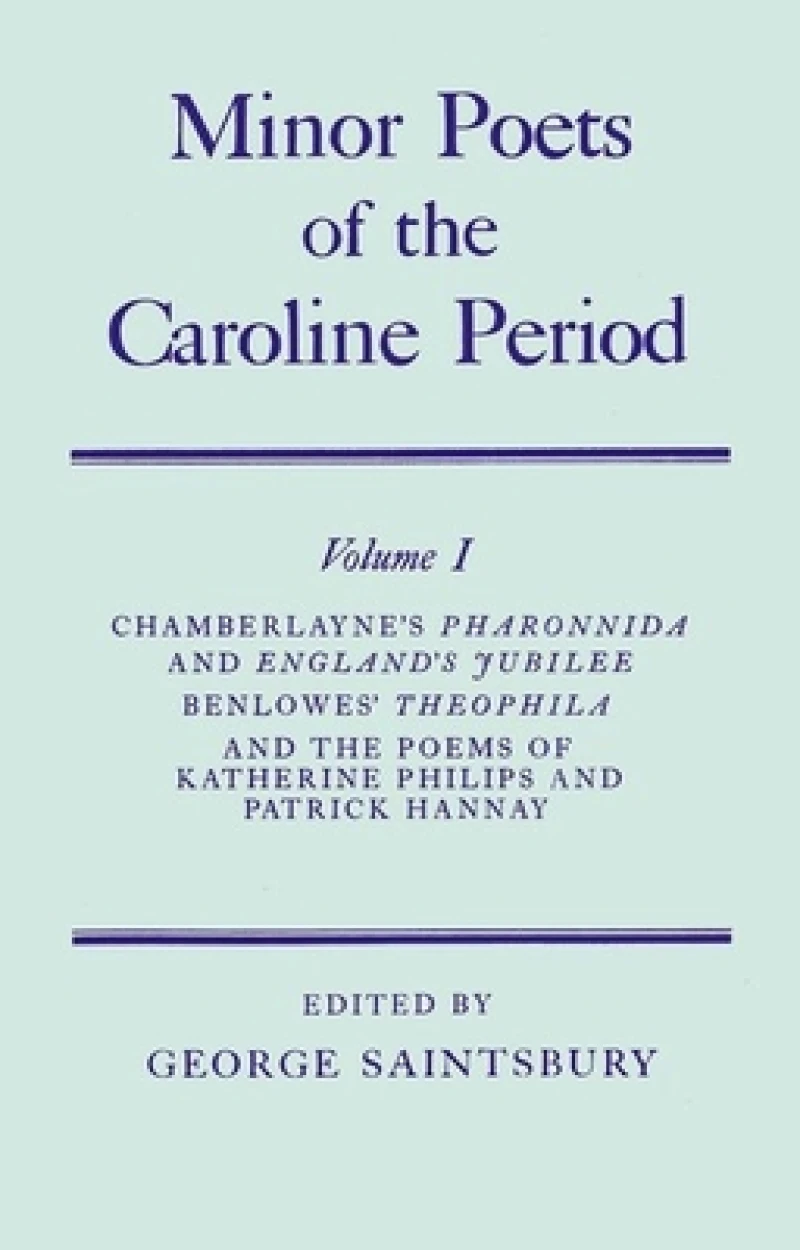 Minor Poets of the Caroline Period: Volume I: Chamberlayne''s Pharonnida and England''s Jubilee, Benlowe''s Theophila and the Poems of Katherine Philips and Patrick Hannay