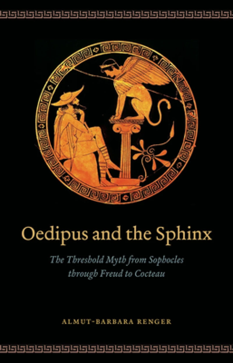 Oedipus and the Sphinx – The Threshold Myth from Sophocles through Freud to Cocteau