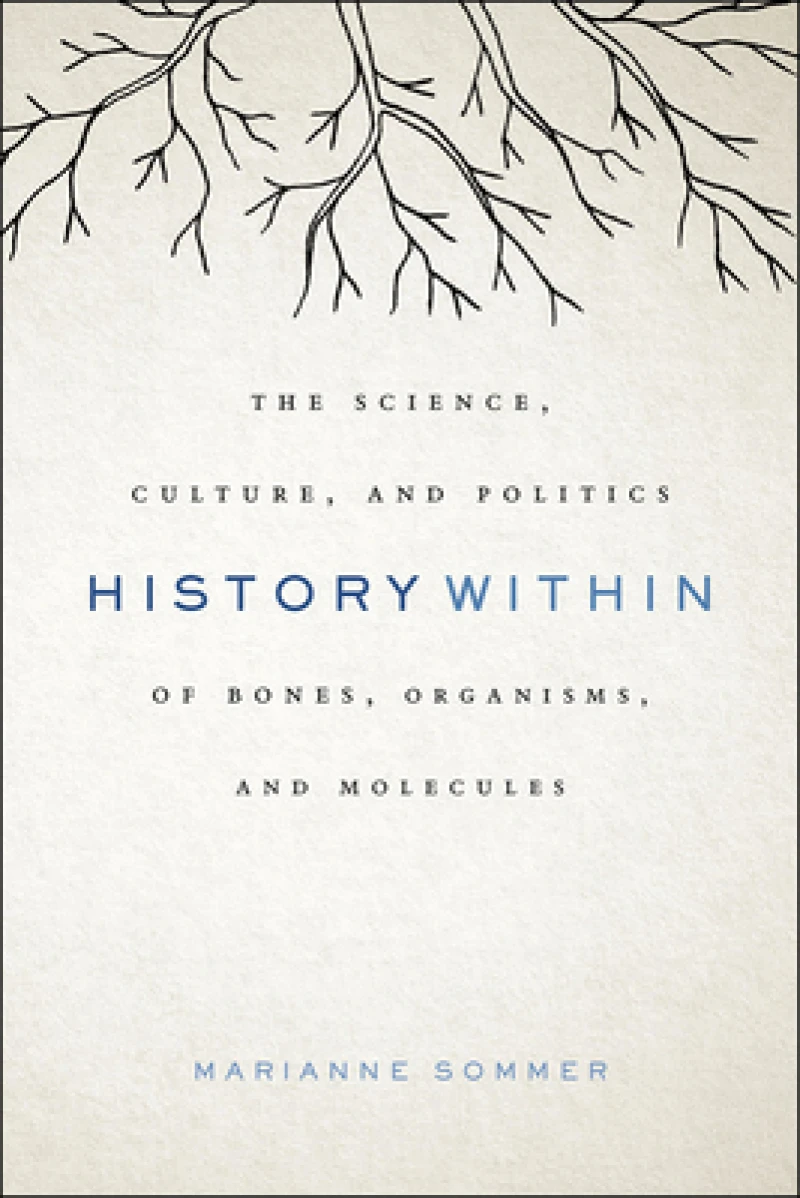 History Within – The Science, Culture, and Politics of Bones, Organisms, and Molecules