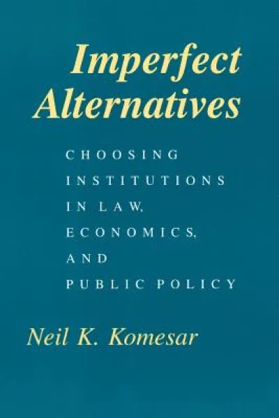 Imperfect Alternatives – Choosing Institutions in Law, Economics, and Public Policy