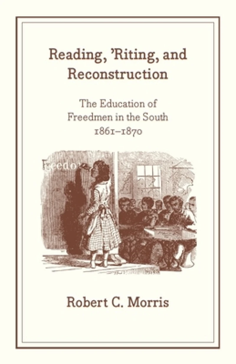 Reading, `Riting, and Reconstruction – The Education of Freedmen in the South, 1861–1870