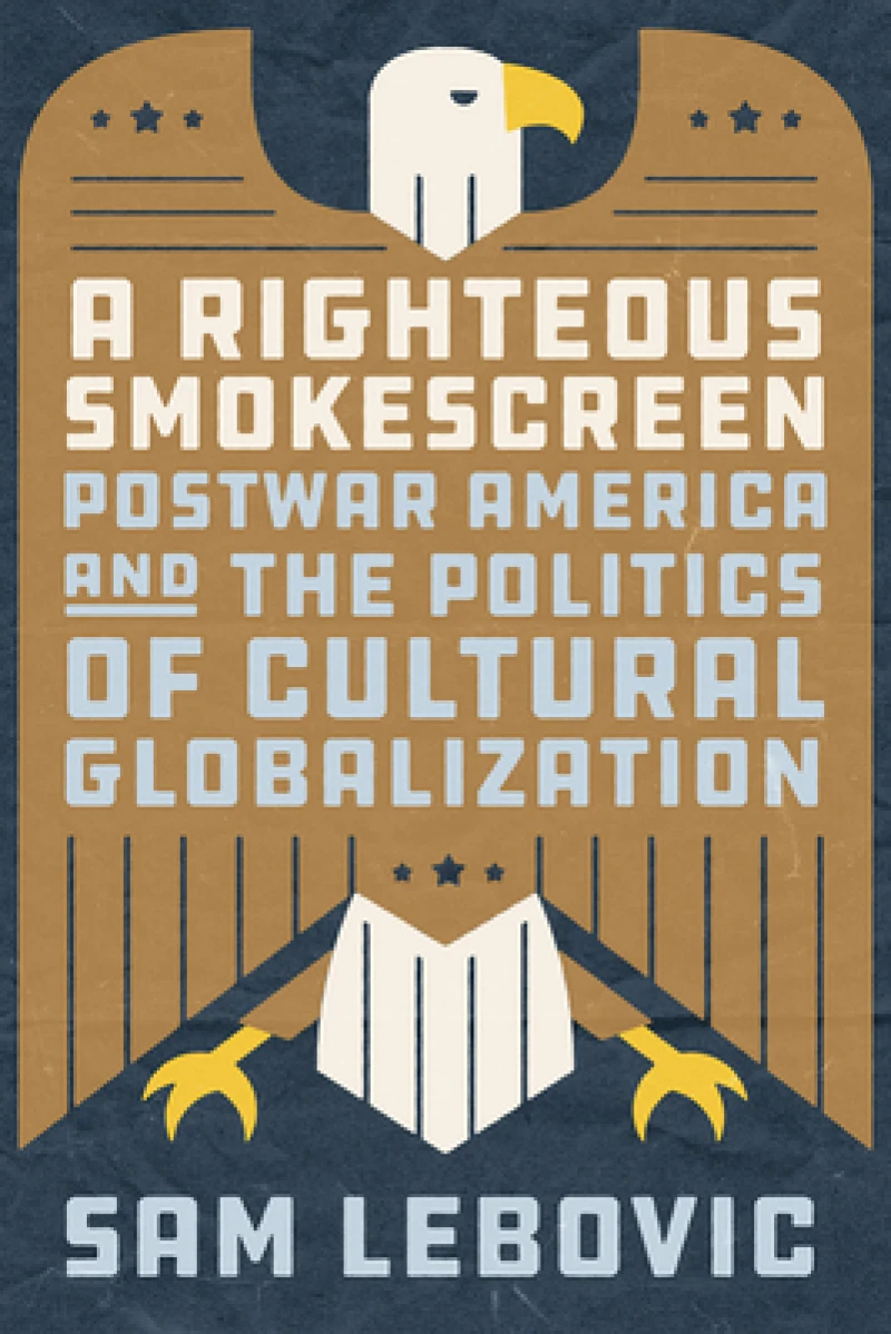 A Righteous Smokescreen – Postwar America and the Politics of Cultural Globalization