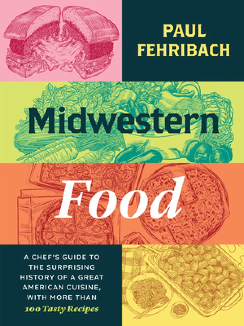 Midwestern Food – A Chef's Guide to the Surprising  History of a Great American Cuisine, with More Than 100 Tasty Recipes