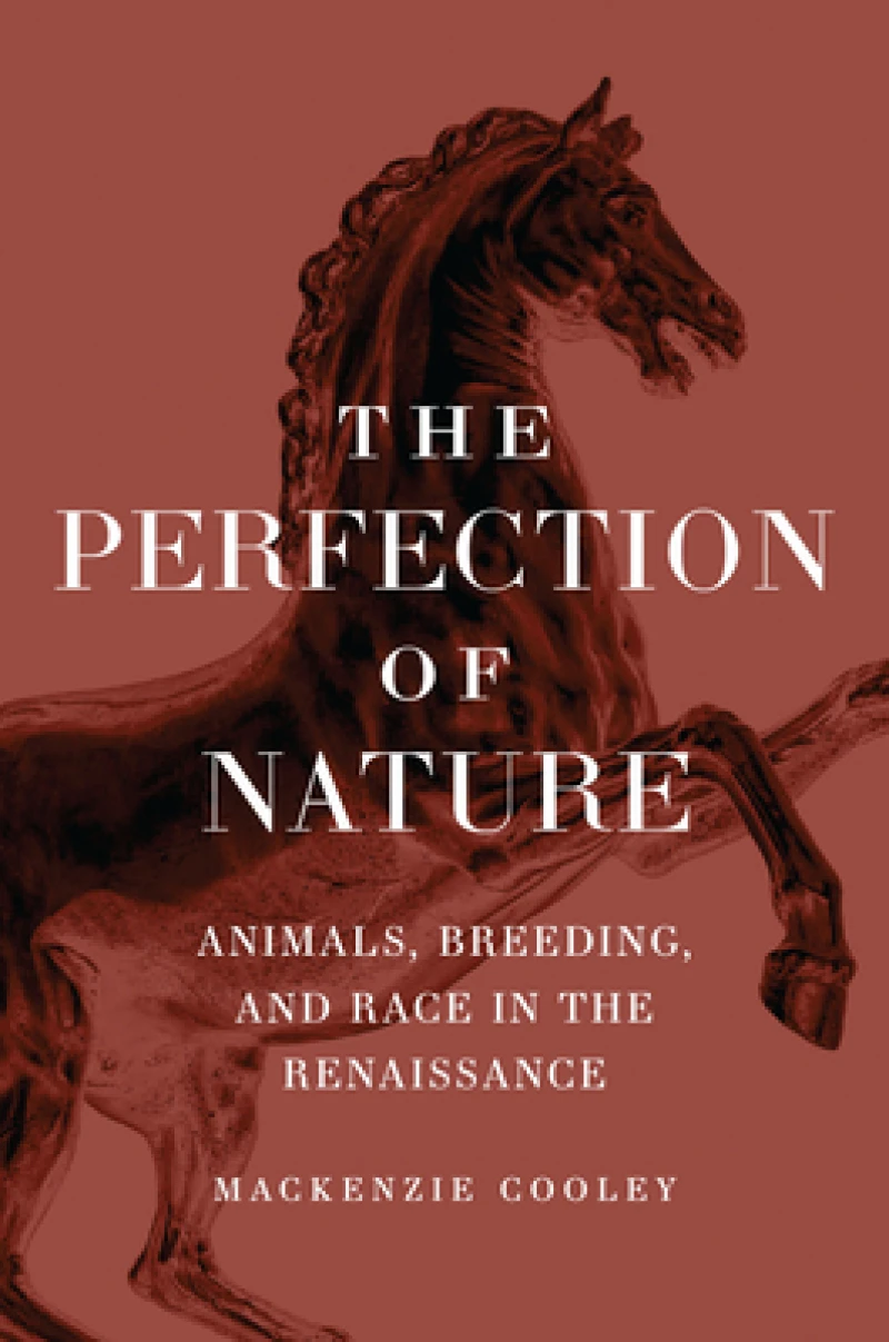The Perfection of Nature – Animals, Breeding, and Race in the Renaissance