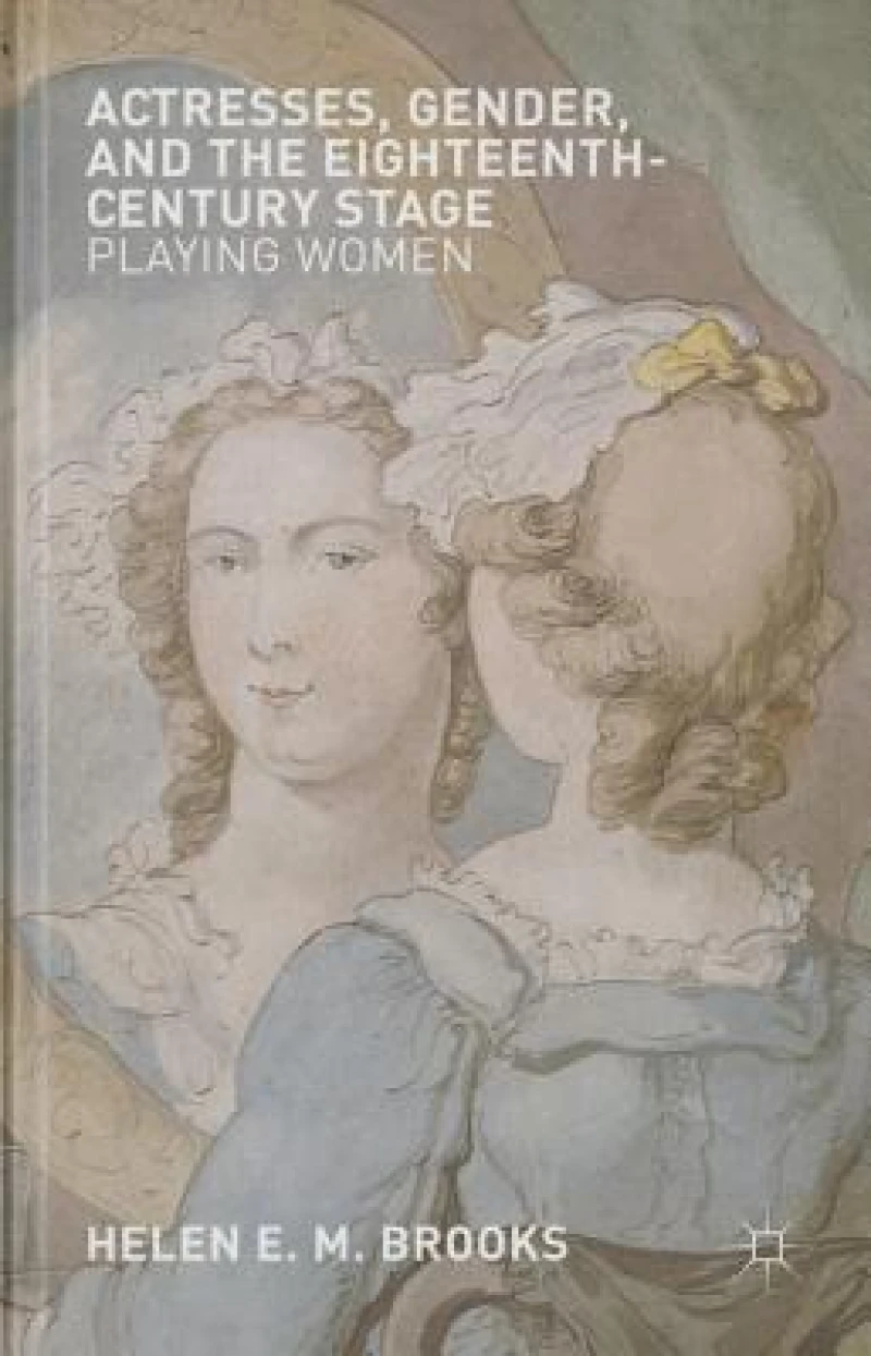Actresses, Gender, and the Eighteenth-Century Stage