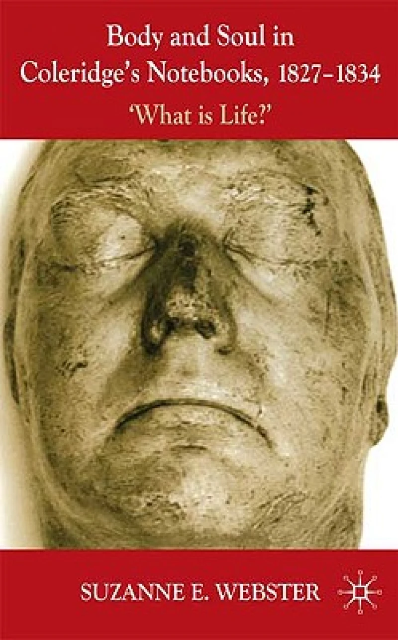 Body and Soul in Coleridge''s Notebooks, 1827-1834