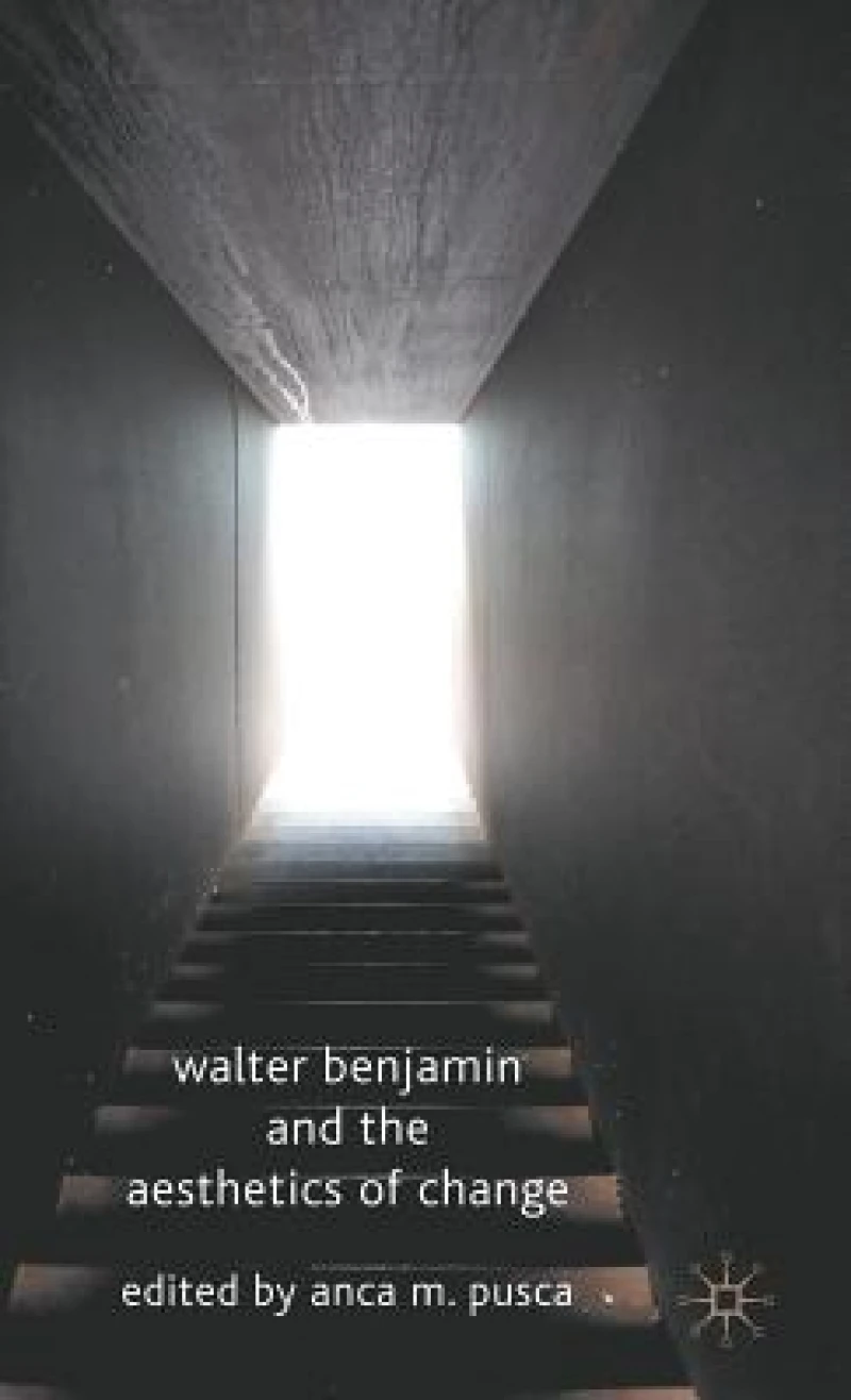 Walter Benjamin and the Aesthetics of Change