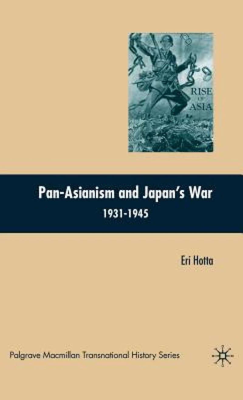 Pan-Asianism and Japan''s War 1931-1945