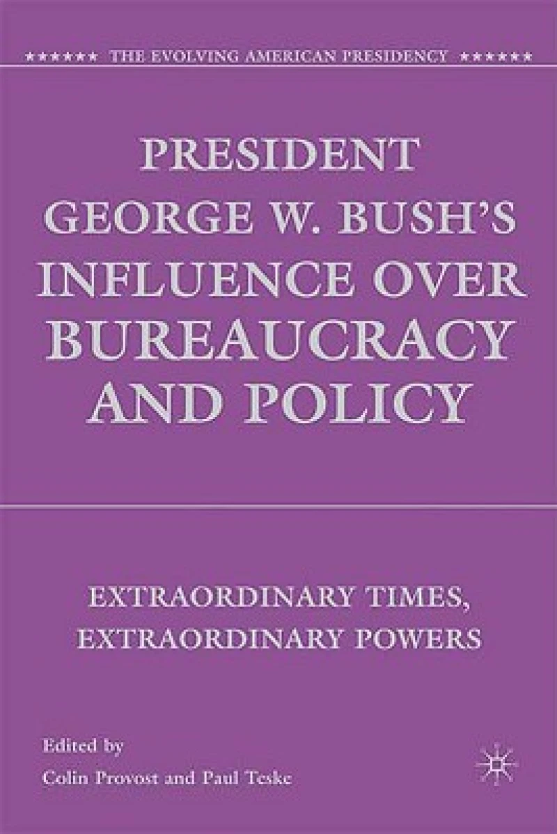 President George W. Bush''s Influence over Bureaucracy and Policy