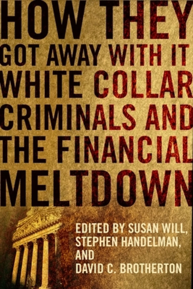 How They Got Away With It – White Collar Criminals  and the Financial Meltdown