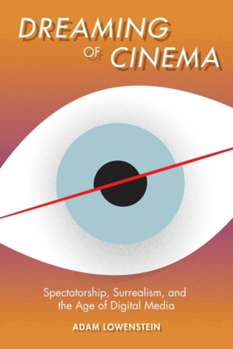 Dreaming of Cinema – Spectatorship, Surrealism, and the Age of Digital Media