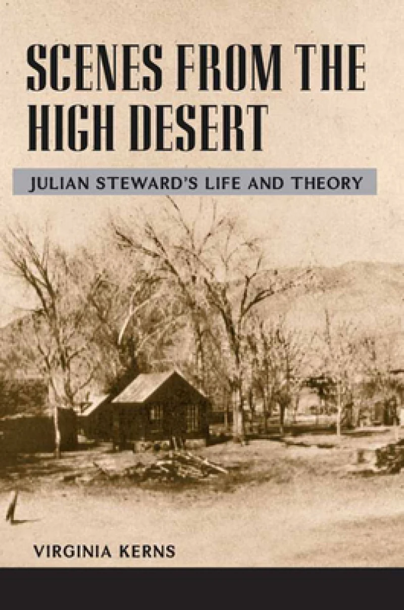 Scenes from the High Desert – JULIAN STEWARD`S LIFE AND THEORY