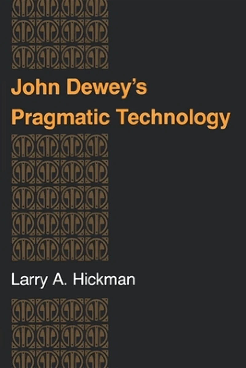 John Dewey''s Pragmatic Technology