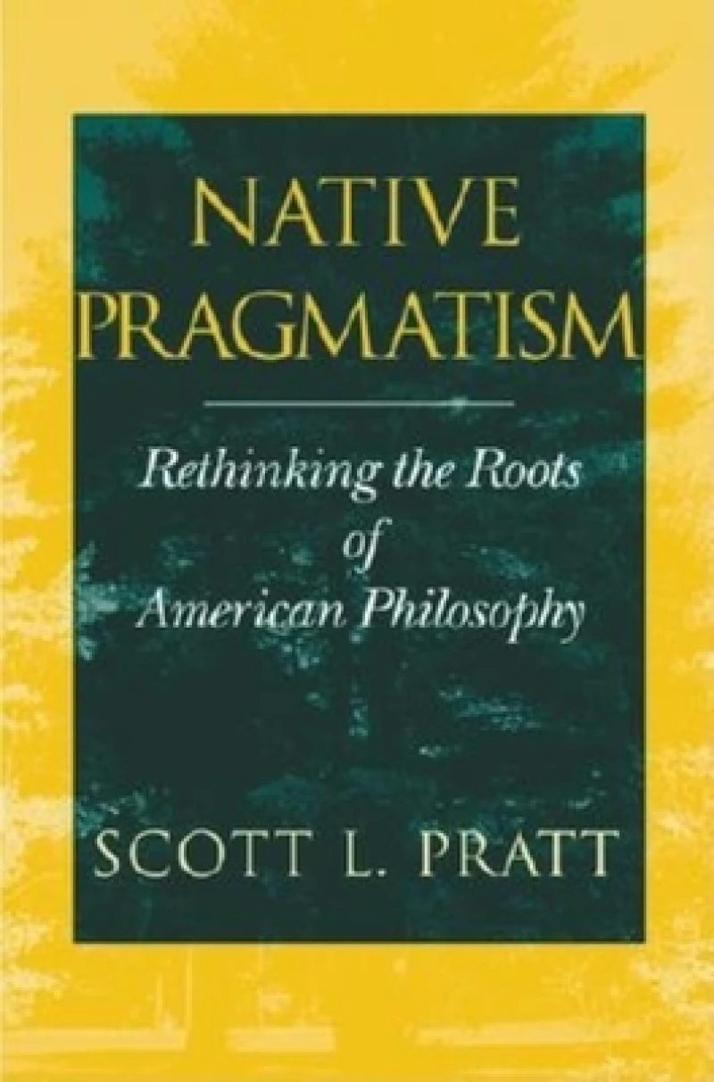 Native Pragmatism – Rethinking the Roots of American Philosophy