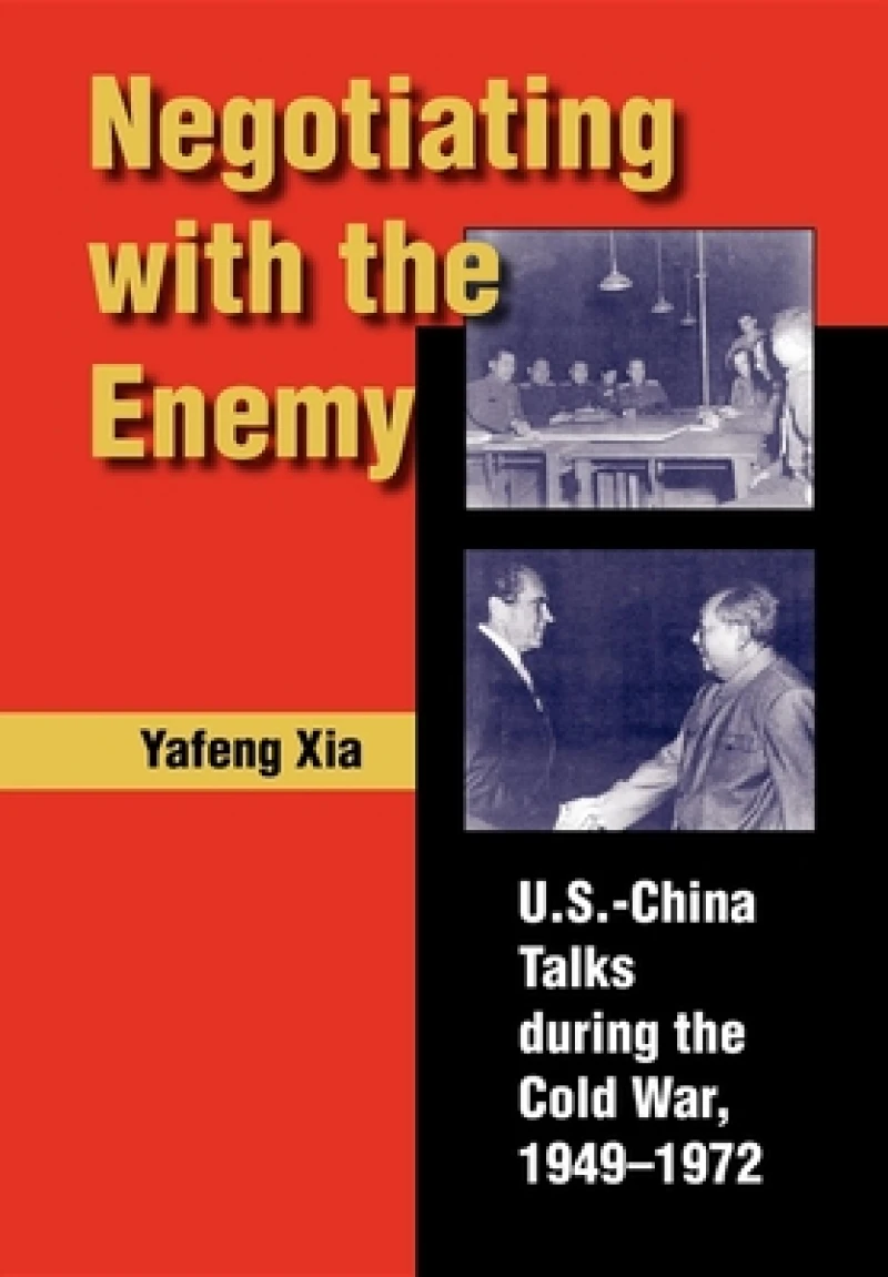 Negotiating with the Enemy – U.S.–China Talks during the Cold War, 1949–1972