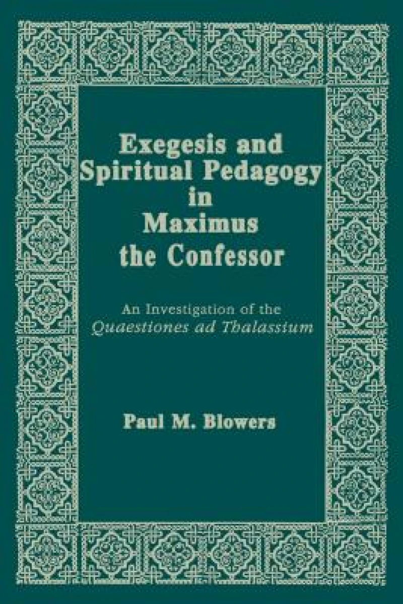 Exegesis and Spiritual Pedagogy in Maximus the Confessor