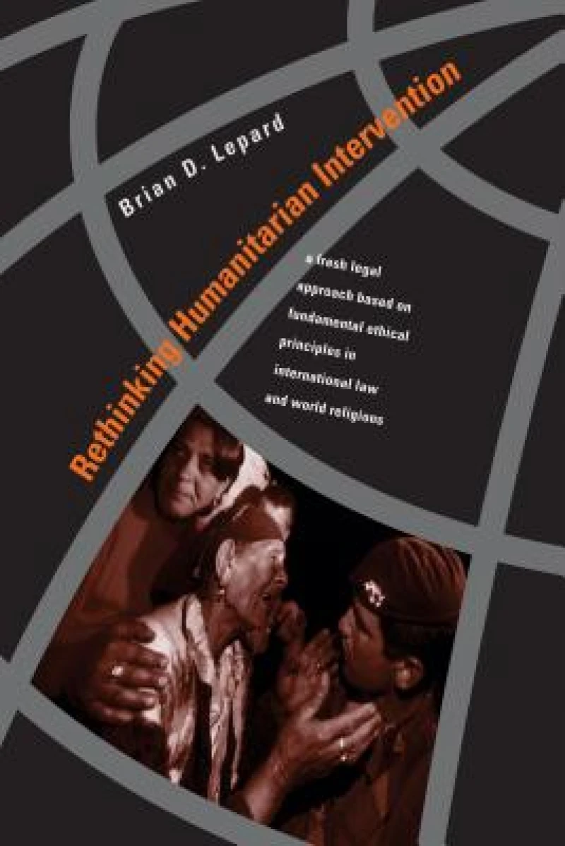 Rethinking Humanitarian Intervention – A Fresh Legal Approach Based on Fundamental Ethical Principles in International Law and World Religion