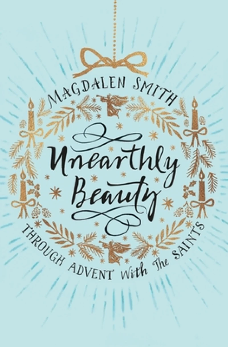 Unearthly Beauty – Through Advent with the Saints