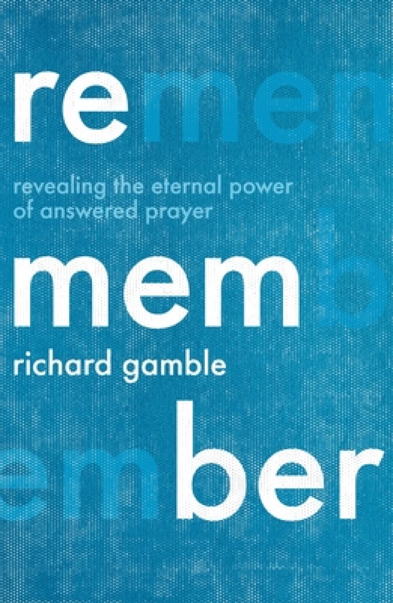 Remember – Revealing the Eternal Power of Answered Prayer