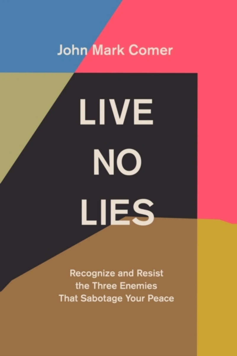 Live No Lies – Recognize and Resist the Three Enemies That Sabotage Your Peace