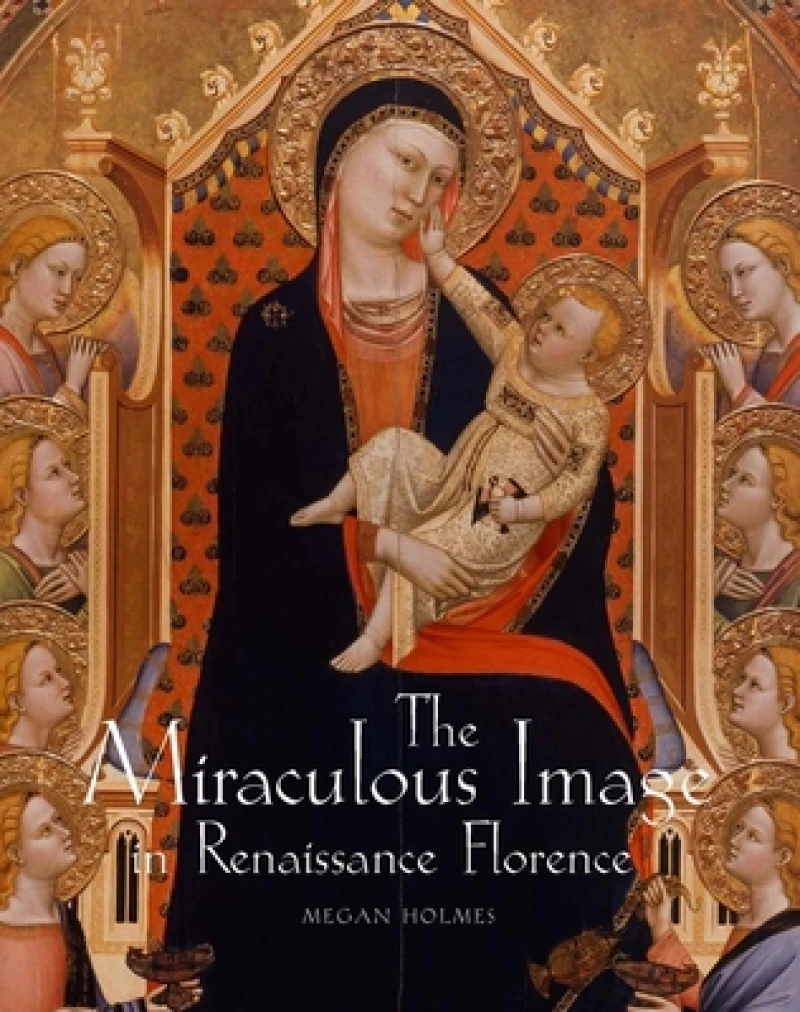 The Miraculous Image in Renaissance Florence