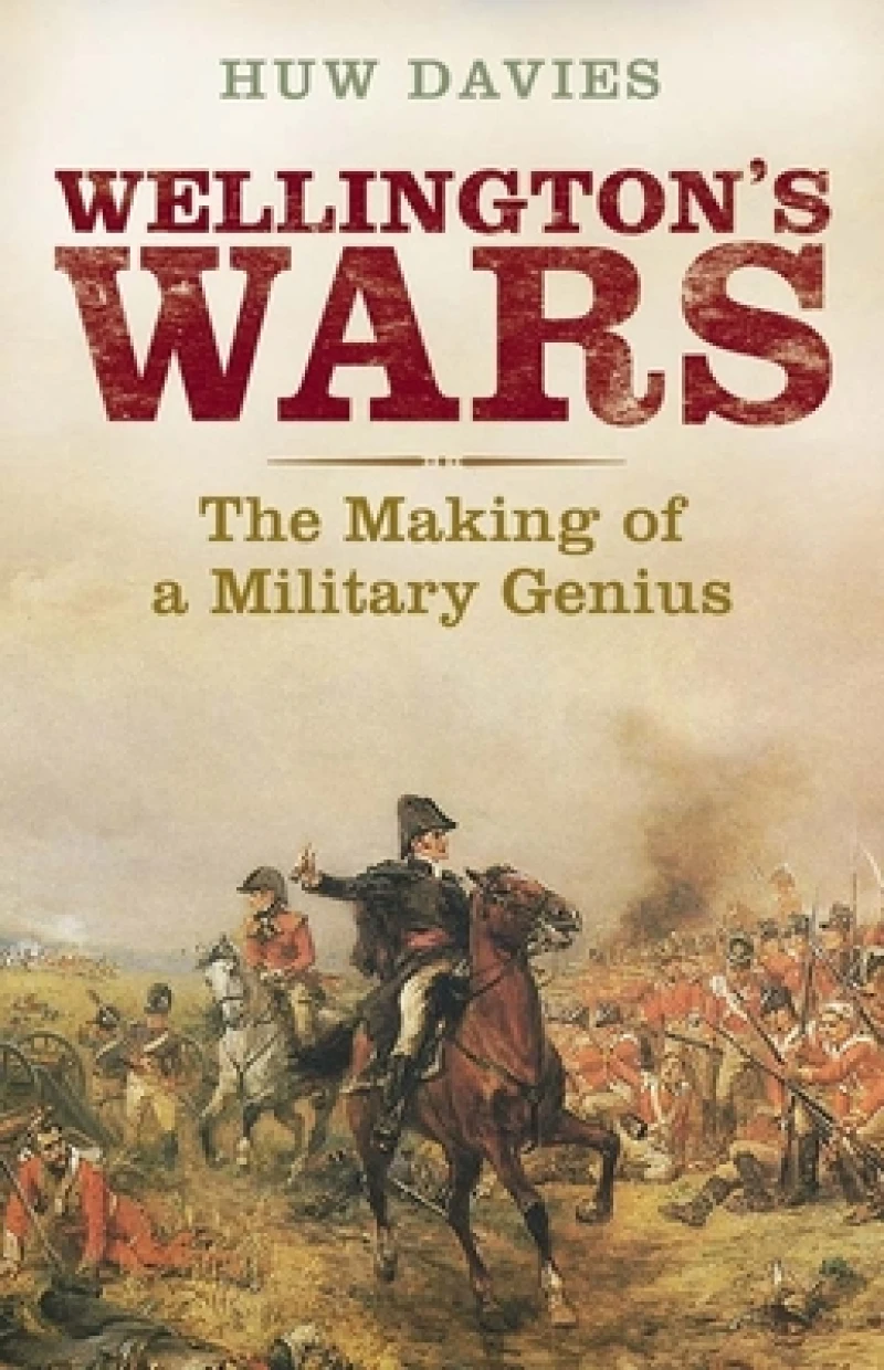 Wellington's Wars – The Making of a Military Genius