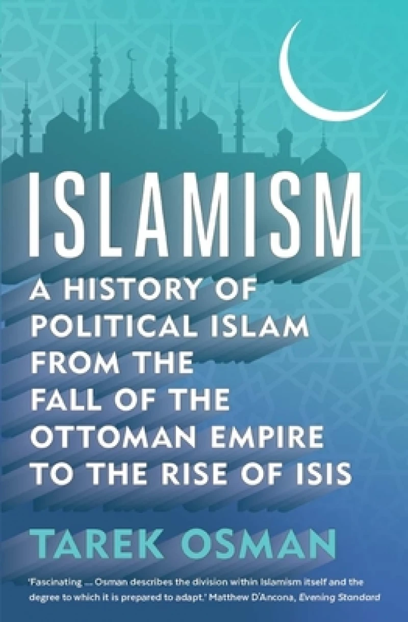 Islamism – A History of Political Islam from the Fall of the Ottoman Empire to the Rise of ISIS