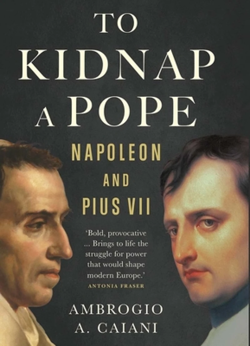 To Kidnap a Pope – Napoleon and Pius VII