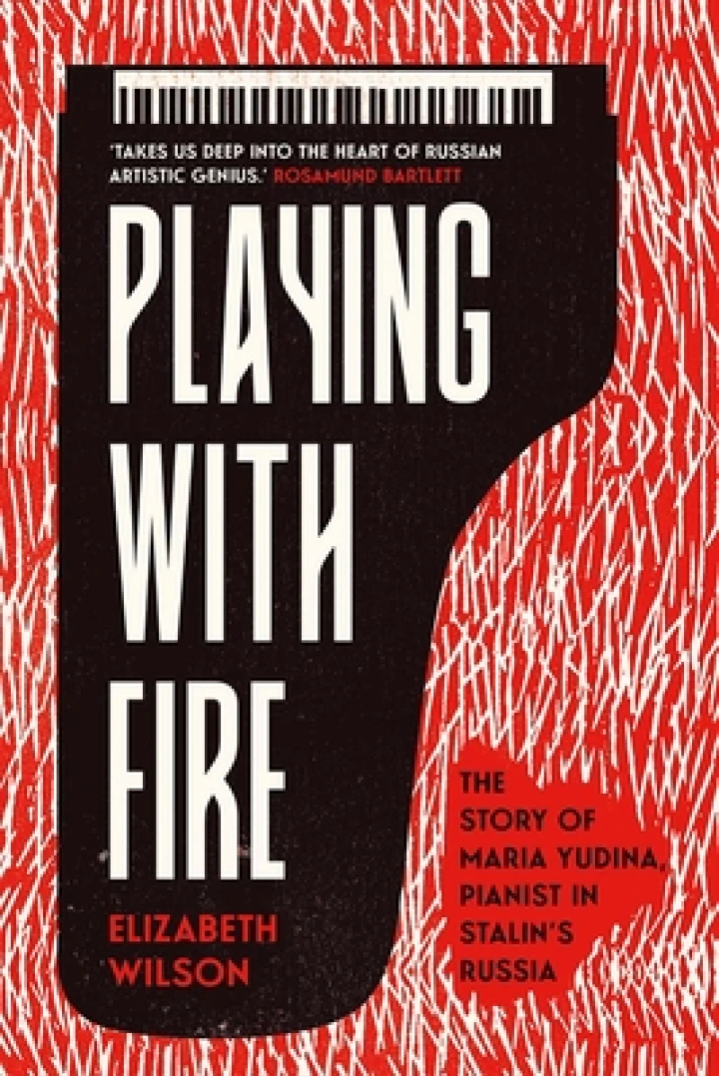 Playing with Fire – The Story of Maria Yudina, Pianist in Stalin's Russia