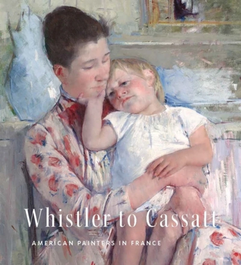 Whistler to Cassatt – American Painters in France