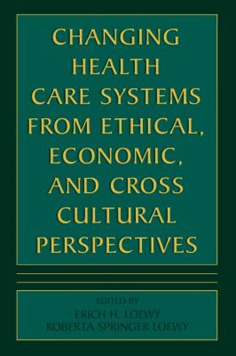 Changing Health Care Systems from Ethical, Economic, and Cross Cultural Perspectives