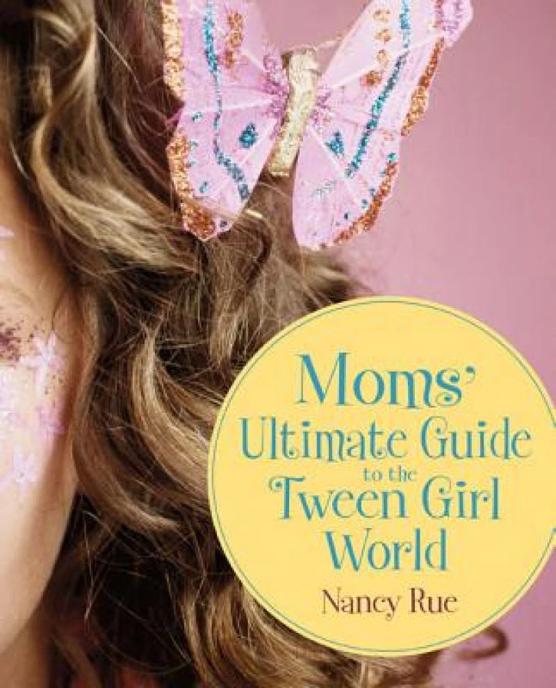 The Moms'' Ultimate Guide to the Tween Girl World