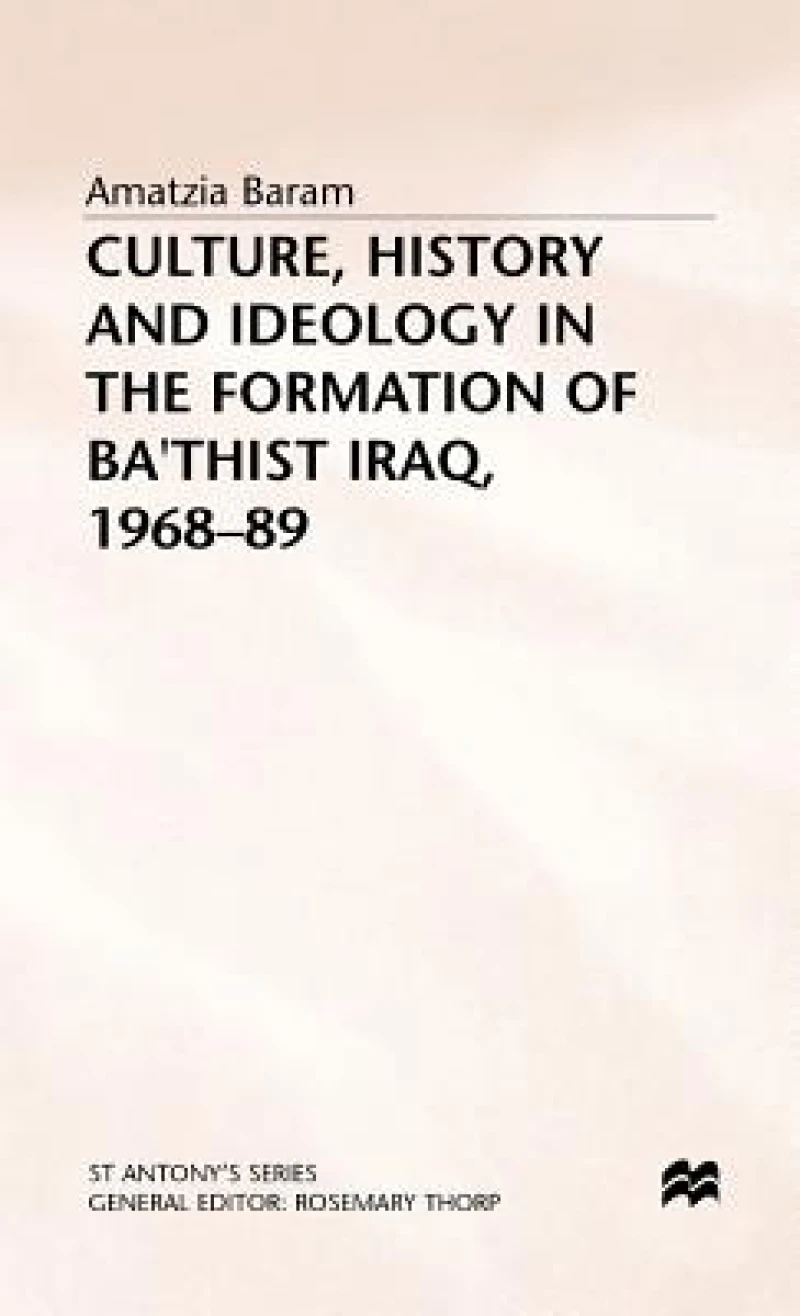 Culture History and Ideology in the Formation of Bathist Iraq 1968-89