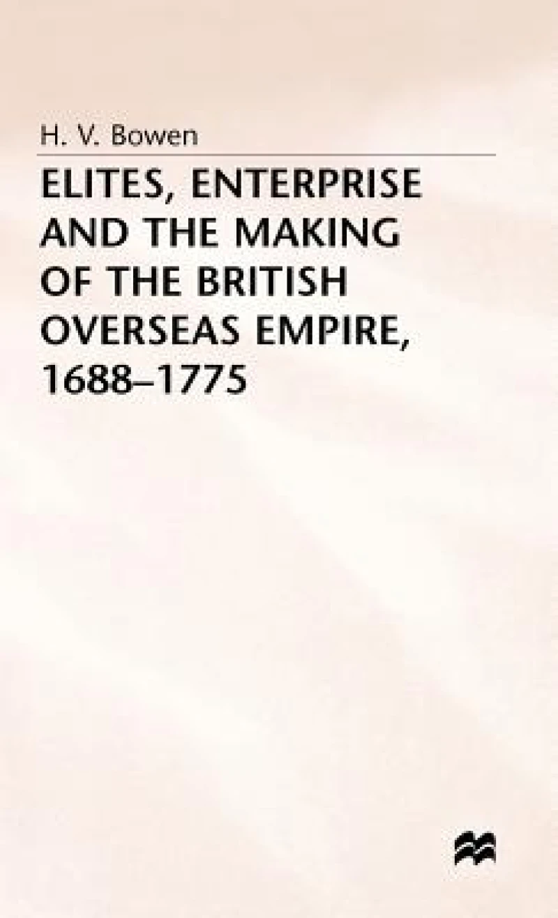 Elites Enterprise and the Making of the British Overseas Empire