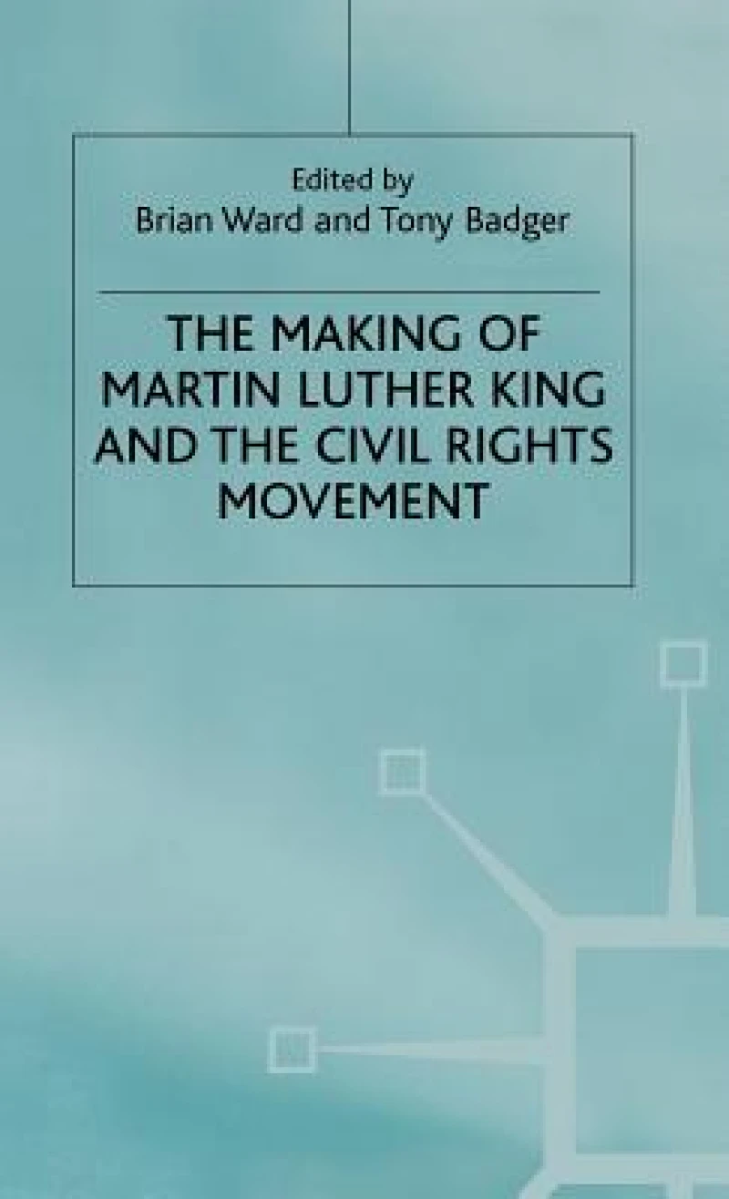 The Making of Martin Luther King and the Civil Rights Movement