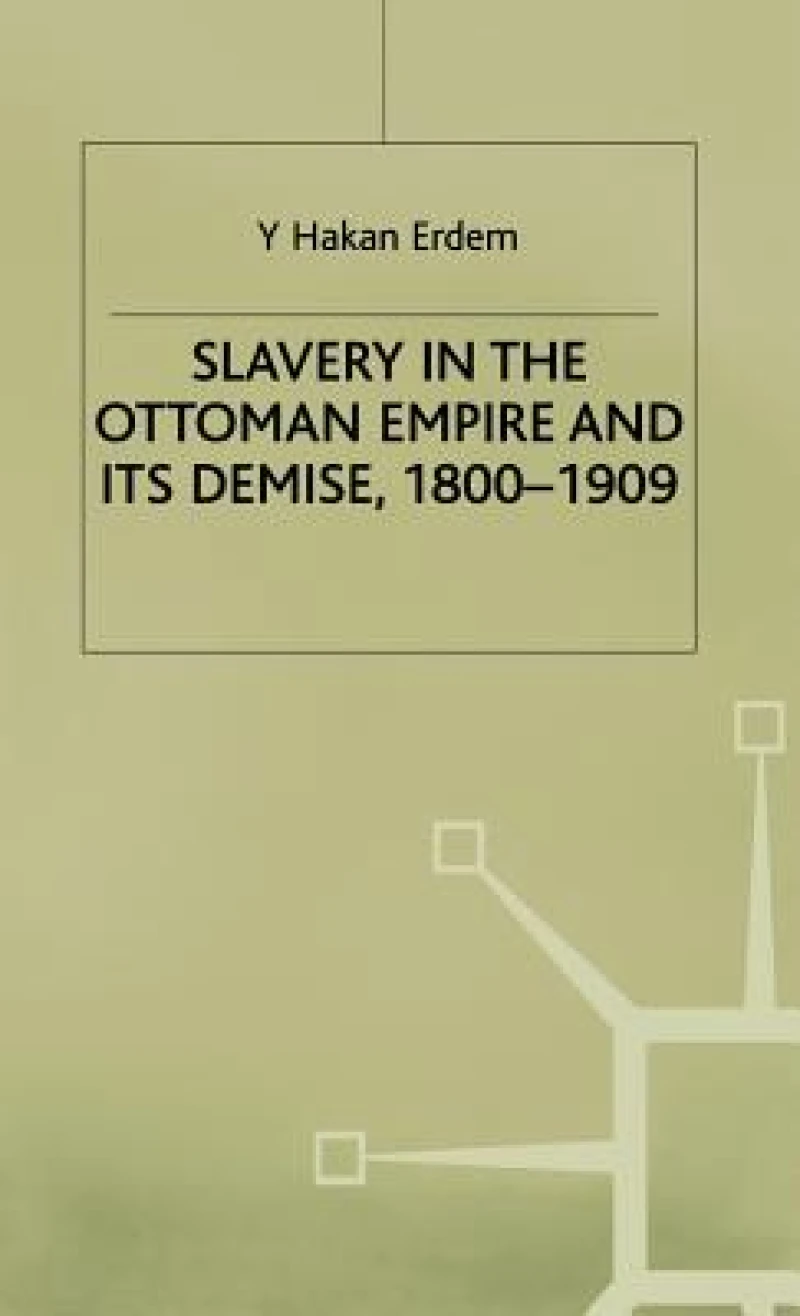 Slavery in the Ottoman Empire and Its Demise 1800-1909