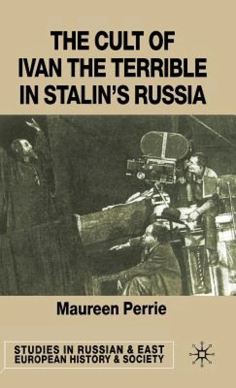 The Cult of Ivan the Terrible in Stalin''s Russia