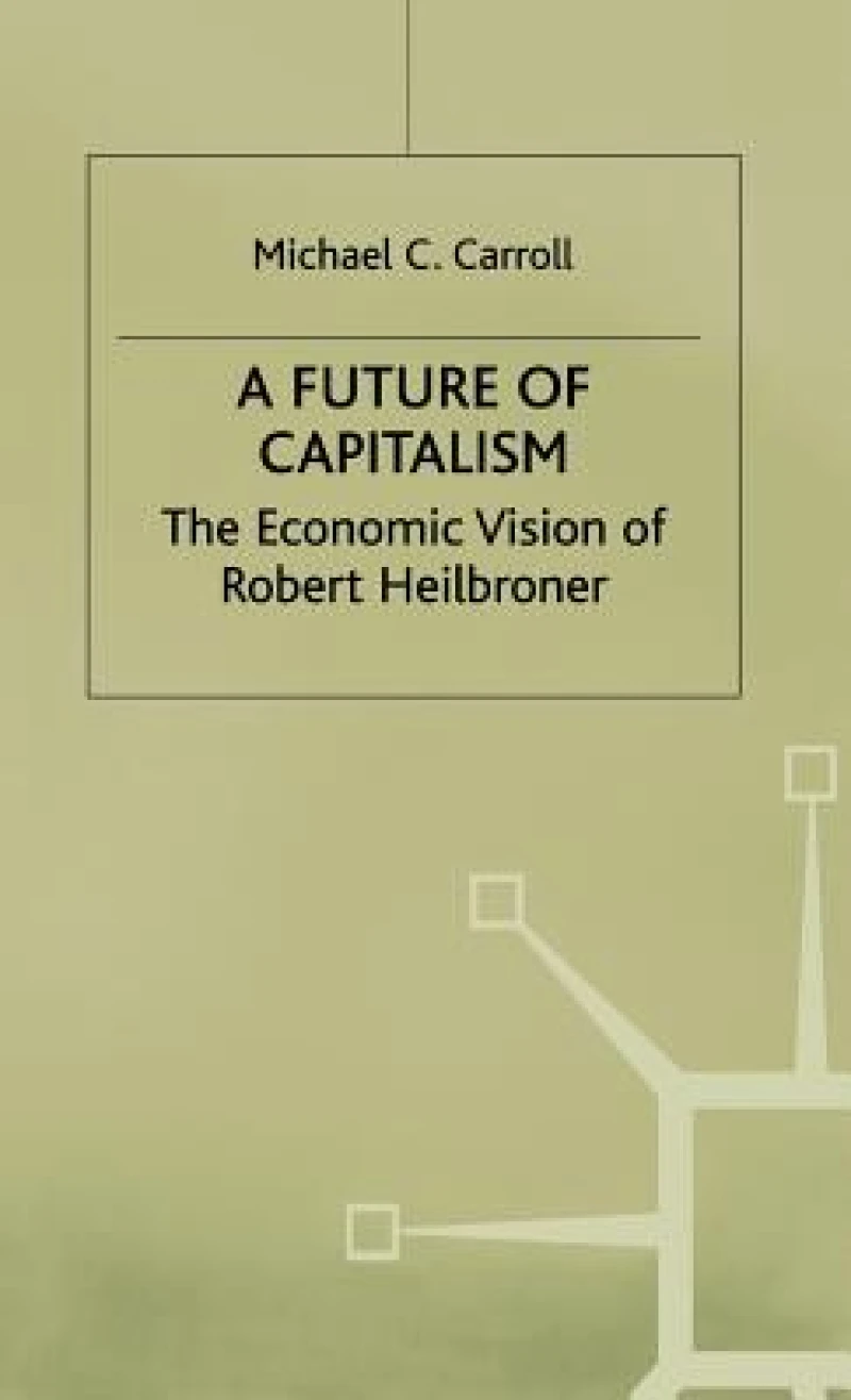 Future for Capitalism - The Economic Vision of Robert Heilbroner