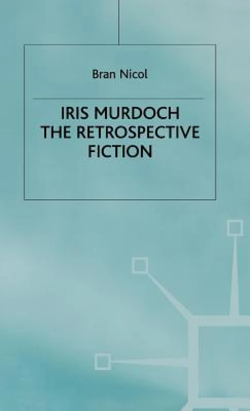 Iris Murdoch the Retrospective Fiction